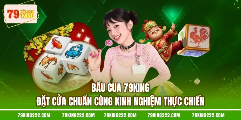 Bầu Cua 79KING - Đặt Cửa Chuẩn Cùng Kinh Nghiệm Thực Chiến