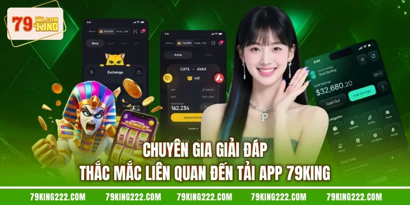 Chuyên gia giải đáp thắc mắc liên quan đến tải app 79KING