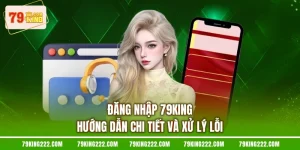 Đăng Nhập 79KING - Hướng Dẫn Chi Tiết Và Xử Lý Lỗi