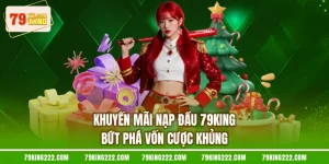 Khuyến Mãi Nạp Đầu 79KING - Bứt Phá Vốn Cược Khủng