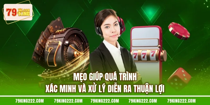 Mẹo giúp quá trình xác minh và xử lý diễn ra thuận lợi