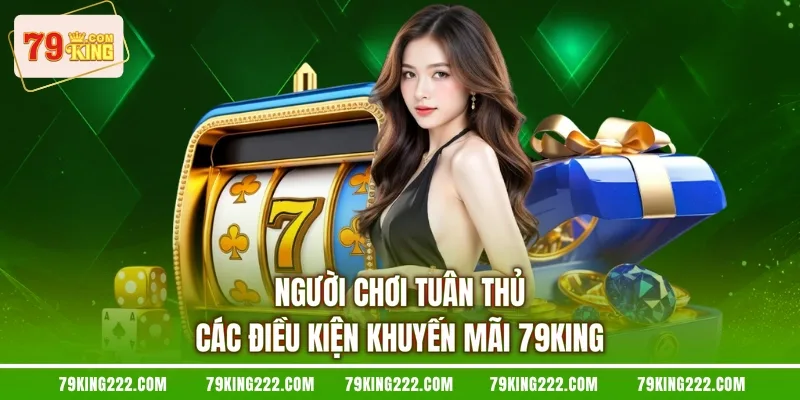 Người chơi tuân thủ các điều kiện khuyến mãi 79KING