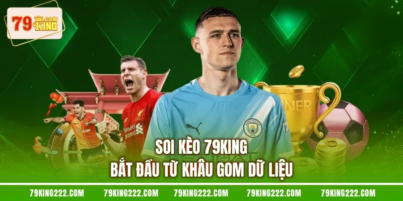 Soi kèo 79KING bắt đầu từ khâu gom dữ liệu