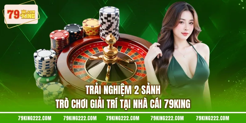 Trải nghiệm 2 sảnh trò chơi giải trí tại nhà cái 79KING